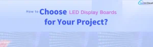 How to Choose LED Display Boards for Your Project